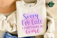 Sorry I'm Late Didn't Want To Come Sublimation PNG Product Image 3