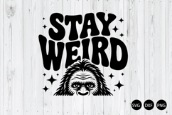 Stay Weird SVG, Bigfoot SVG, Funny Bigfoot SVG Product Image 1