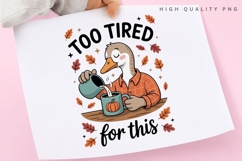 Too Tired for This Goose PNG, Funny Tired Goose Sublimation Product Image 3
