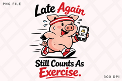 Late Again Still Counts As Exercise Pig PNG Design Product Image 1