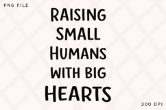 Raising Small Humans With Big Hearts PNG Design Product Image 1