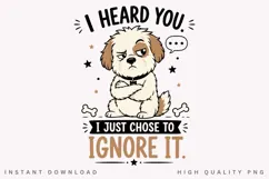 I Heard You I Just Chose To Ignore It PNG Sublimation Design Product Image 2