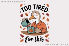 Too Tired for This Goose PNG, Funny Tired Goose Sublimation Product Image 1