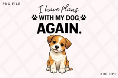 I Have Plans With My Dog Again PNG, Funny Dog Lover PNG Product Image 1
