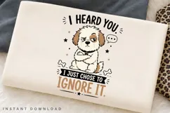 I Heard You I Just Chose To Ignore It PNG Sublimation Design Product Image 3