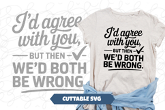 I&#039;d Agree With You But Funny svg Product Image 1