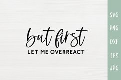 But First Let Me Overreact - Sarcastic SVG Product Image 2