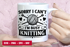 Sorry I Can’t I’m Busy Knitting SVG Funny Knitter Cut File Product Image 1