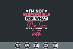 I&#039;m Not Responsible for What My Face Does When You Talk Svg Product Image 1