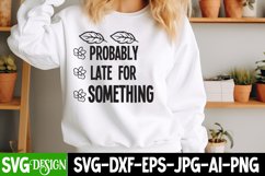 Probably Late For Something SVG,Sarcastic SVG Quotes,Sarcastic,Sarcastic SVG 