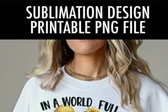In A World Full of Roses Be A Sunflower - Sublimation Design Product Image 8