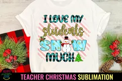 I Love My Students Snow Much I Teacher Christmas Sublimation