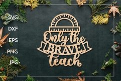 Only the brave teach | Teacher sign Laser cut Product Image 1