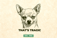 Funny Sarcastic Chihuahua Dog SVG - Thats Tragic PNG Design Product Image 1