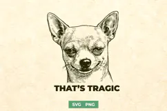 Funny Sarcastic Chihuahua Dog SVG - Thats Tragic PNG Design Product Image 1