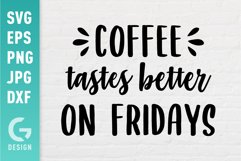 Coffee Tastes Better On Fridays SVG - Caffeine Lover Weekend Product Image 1
