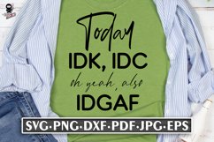 Today IDK, IDC, also IDGAF |Sassy Sarcastic SVG Quote Product Image 1