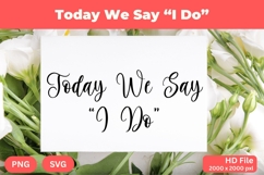 Today We Say “I Do&quot; - Wedding Quote SVG&#039;s Cut Product Image 1