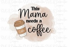 This Mama Needs a Coffee PNG for Sublimation, Mother’s Day Product Image 1
