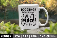 Together is My,Favorite Place to Be,Together Svg,Home Quote Svg,Family Svg,Couple Svg,Home Sign Svg,Home Sweet Home Svg,Modern Farmhouse Svg