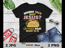 Wanna Taco Bout Jesus, Lettuce Pray Png, Mark 16:15 Png Product Image 2
