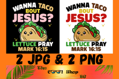 Wanna Taco Bout Jesus, Lettuce Pray Png, Mark 16:15 Png Product Image 1