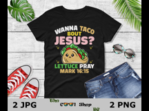 Wanna Taco Bout Jesus, Lettuce Pray Png, Mark 16:15 Png Product Image 2