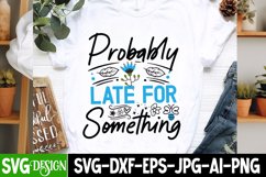 Probably Late For Something SVG,Sarcastic SVG Quotes Product Image 2