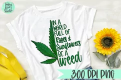 In A World Full of Roses & Sunflowers Be A Weed | A Weed PNG Product Image 1