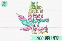 In A World Full of Roses & Sunflowers Be A Weed | A Weed PNG Product Image 2