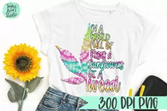 In A World Full of Roses & Sunflowers Be A Weed | A Weed PNG Product Image 1