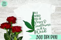 In A World Full of Roses & Sunflowers Be A Weed | A Weed PNG Product Image 1