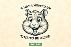 What A Messed Up Time To Be Alive SVG PNG | Funny Hamster Product Image 1