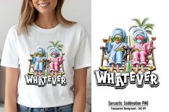 Funny Cute Animal Quotes Sublimation, Whatever PNG Product Image 1