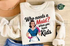 Who Needs a MAID When you have Kids Sublimation PNG Product Image 3