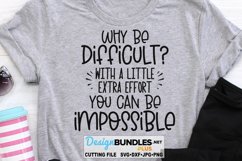 Why Be Difficult You Can Be Impossible SVG | Funny T-Shirt Product Image 1