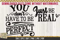 You don't have to be perfect, Just be Real is a professional design that is ready to be cut with all major cutting machines. Sublimation, iron-on transfer and printing file formats also included.
