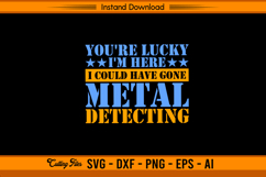 You’re Lucky I’m Here I Could’ve Gone Metal Detecting SVG Product Image 1