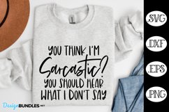 You Think I'm Sarcastic You Should Hear What I Don't Say SVG Product Image 1