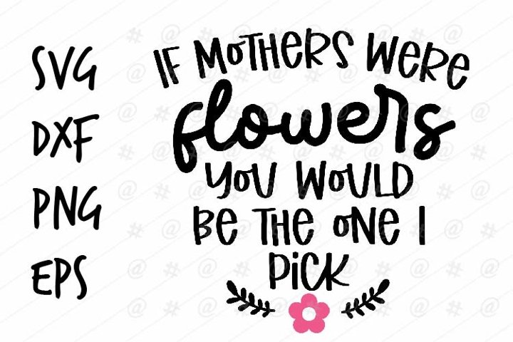 If Mothers were flowers you would the one I pick SVG design (540937 ...