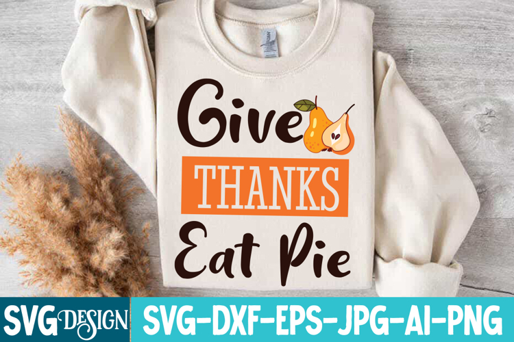 Give Thanks Eat Pie SVG Design | Thanksgiving SVG Design