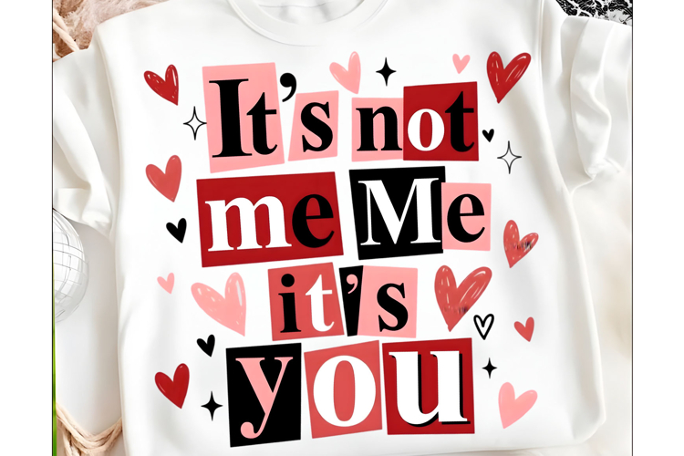 It’s Not Me It’s You Valentine’s Day PNG