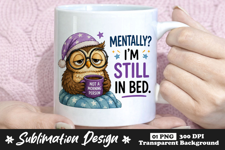 Mentally Im Still In Bed Owl Sublimation PNG Funny Morning