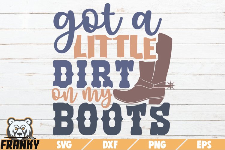 Got A Little Dirt On My Boots SVG Printable Cut File