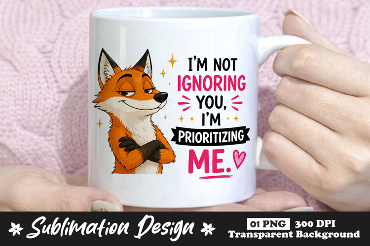 Im Not Ignoring You Im Prioritizing Me Fox Sublimation PNG