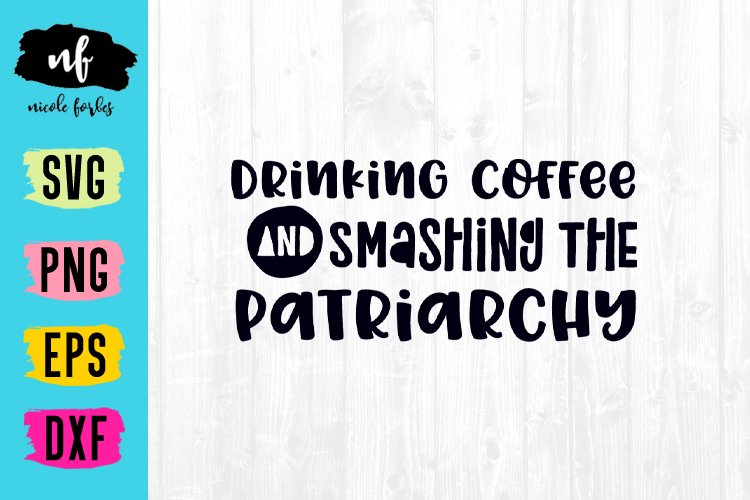 Drinking Coffee   Smashing The Patriarchy SVG Cut File
