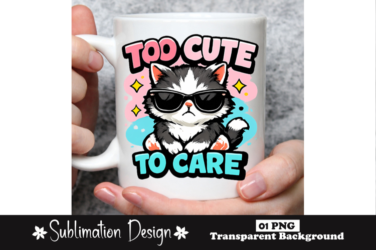 Too Cute To Care Cool Cat With Sunglasses Funny Sublimation