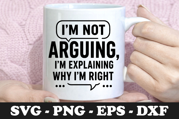 Im Not Arguing, Im Explaining Why Im Right | Funny Quote