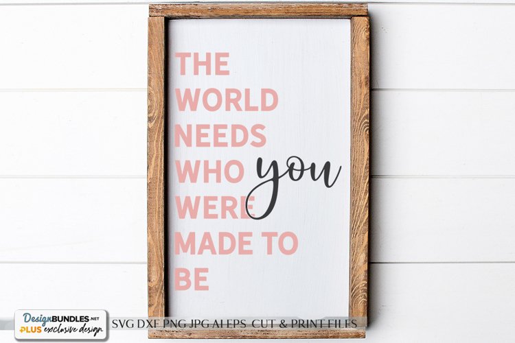 The World Needs Who You Were Made To Be - Inspirational SVG