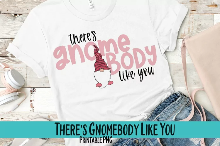 There's GnomeBody Like You Sublimation PNG